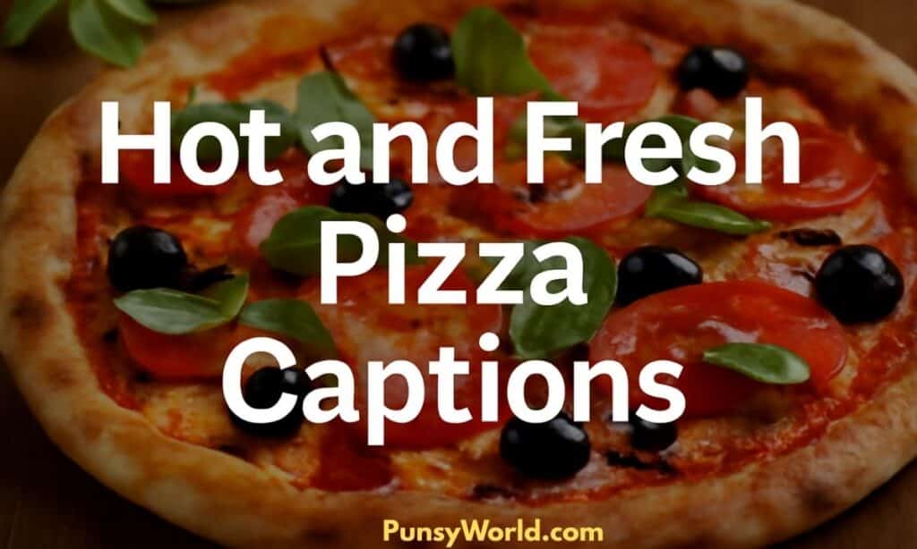 Hot and Fresh Pizza Captions